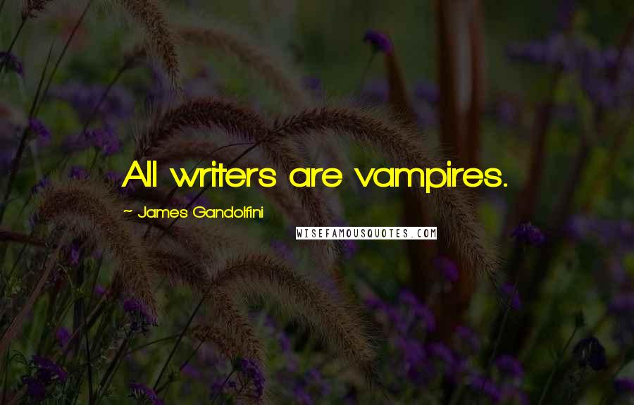 James Gandolfini Quotes: All writers are vampires.