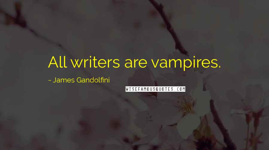 James Gandolfini Quotes: All writers are vampires.