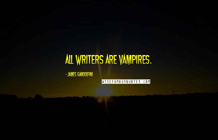 James Gandolfini Quotes: All writers are vampires.