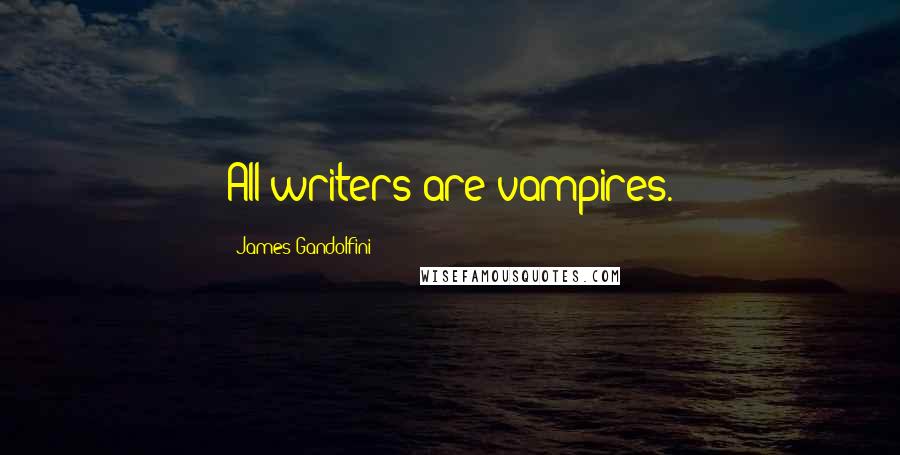 James Gandolfini Quotes: All writers are vampires.