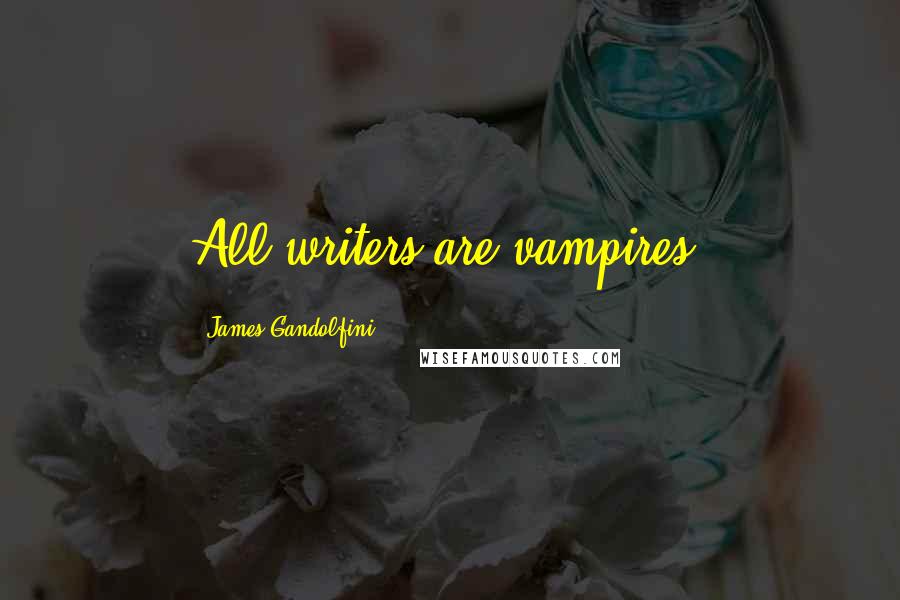 James Gandolfini Quotes: All writers are vampires.