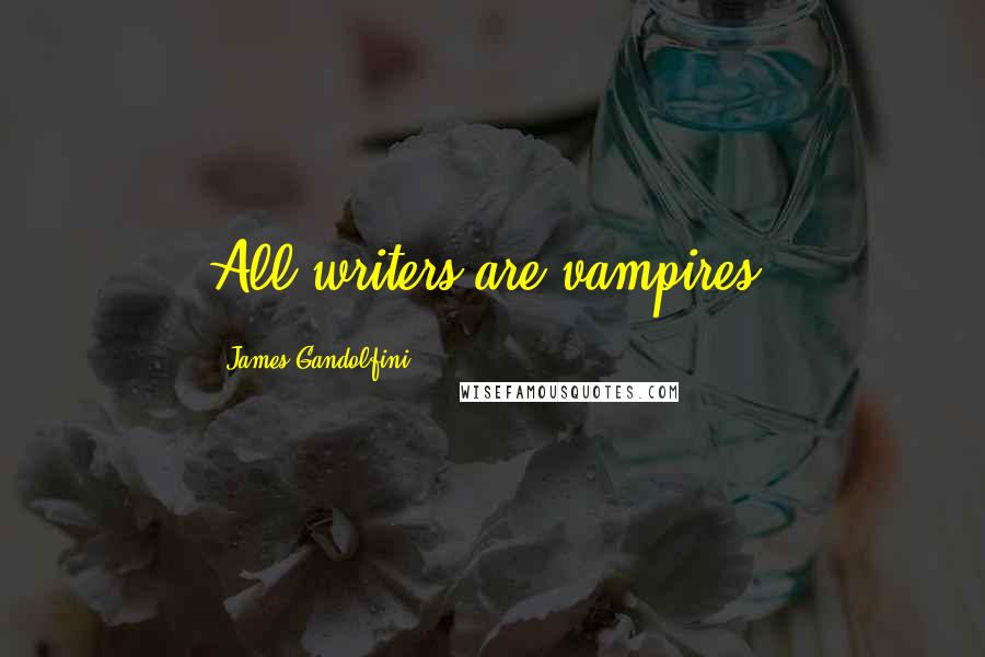 James Gandolfini Quotes: All writers are vampires.