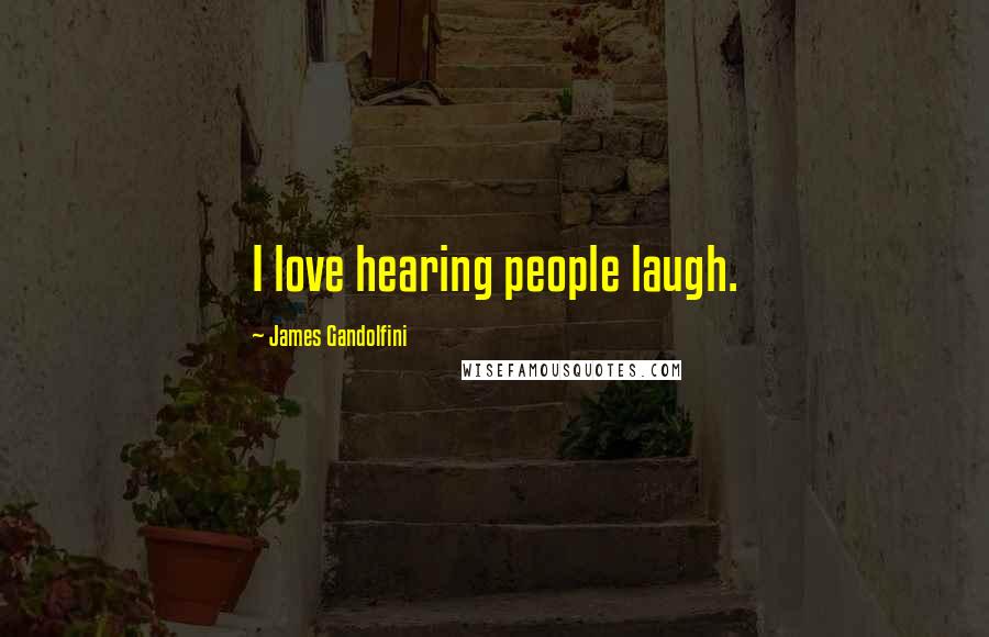 James Gandolfini Quotes: I love hearing people laugh.