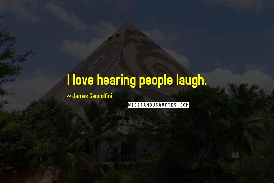 James Gandolfini Quotes: I love hearing people laugh.