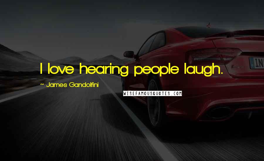 James Gandolfini Quotes: I love hearing people laugh.