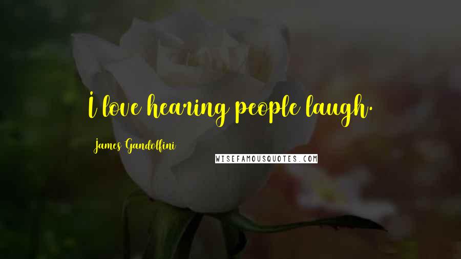 James Gandolfini Quotes: I love hearing people laugh.