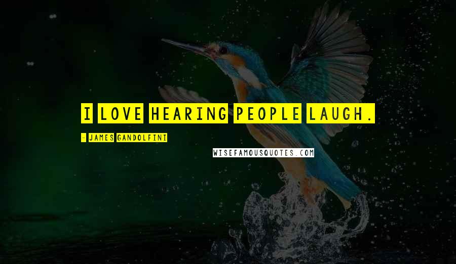 James Gandolfini Quotes: I love hearing people laugh.