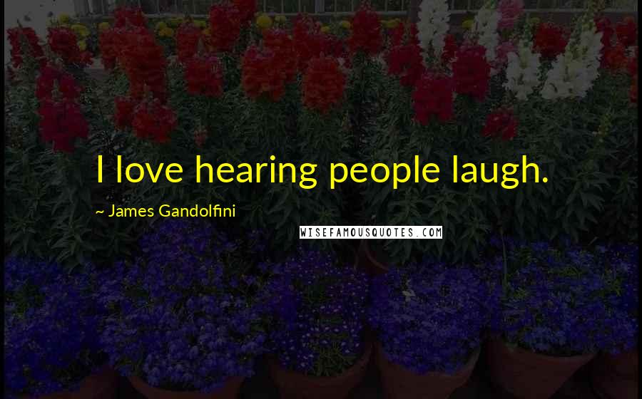 James Gandolfini Quotes: I love hearing people laugh.
