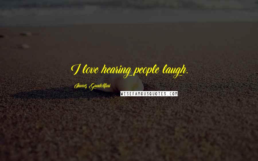 James Gandolfini Quotes: I love hearing people laugh.