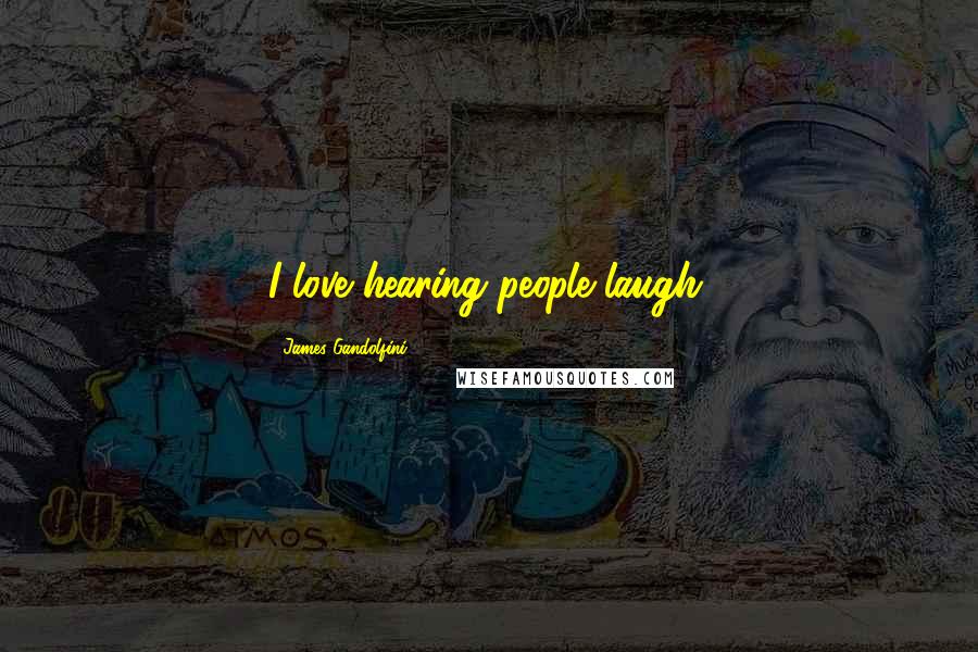 James Gandolfini Quotes: I love hearing people laugh.