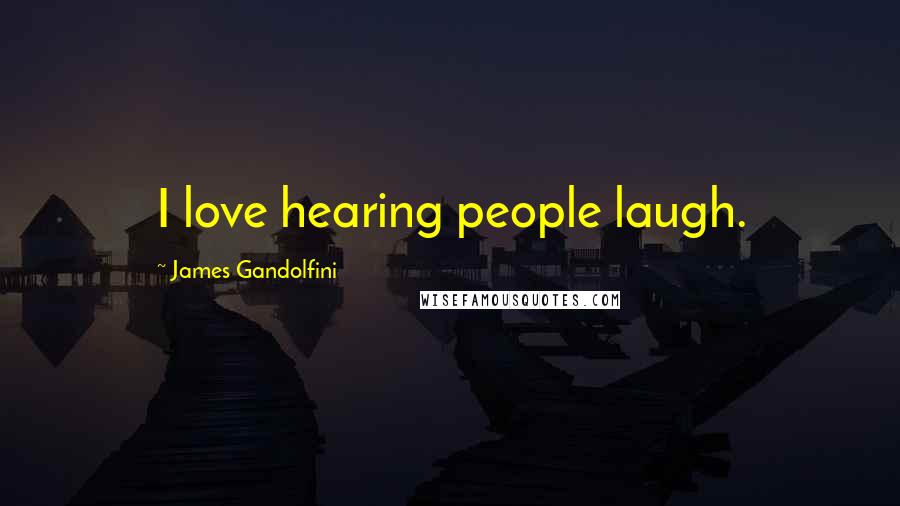 James Gandolfini Quotes: I love hearing people laugh.