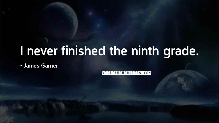 James Garner Quotes: I never finished the ninth grade.
