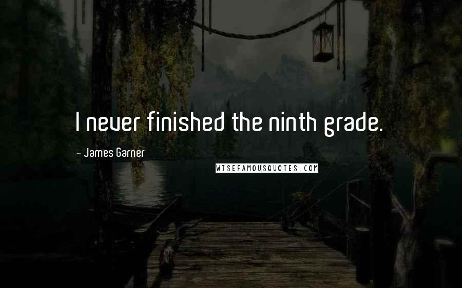 James Garner Quotes: I never finished the ninth grade.