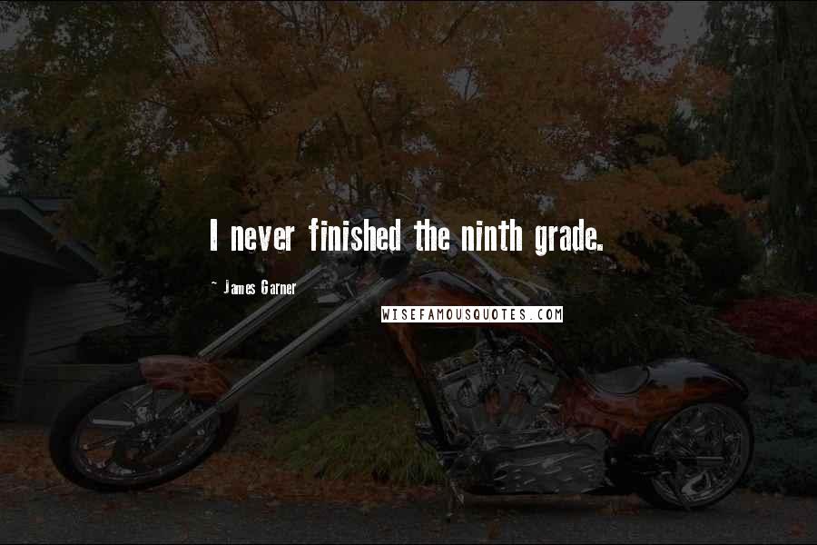 James Garner Quotes: I never finished the ninth grade.