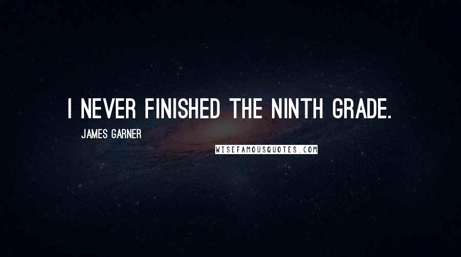 James Garner Quotes: I never finished the ninth grade.