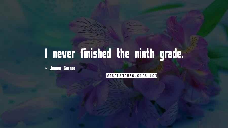 James Garner Quotes: I never finished the ninth grade.