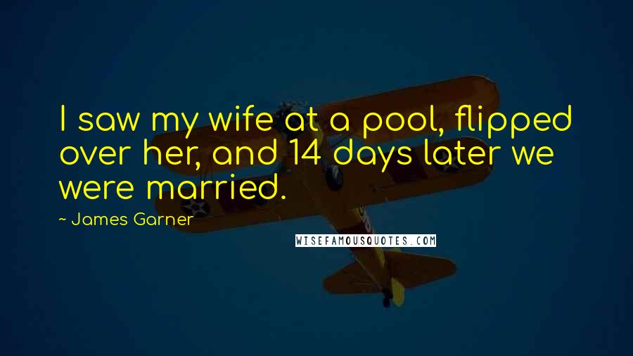 James Garner Quotes: I saw my wife at a pool, flipped over her, and 14 days later we were married.