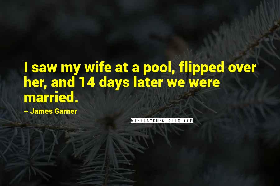 James Garner Quotes: I saw my wife at a pool, flipped over her, and 14 days later we were married.