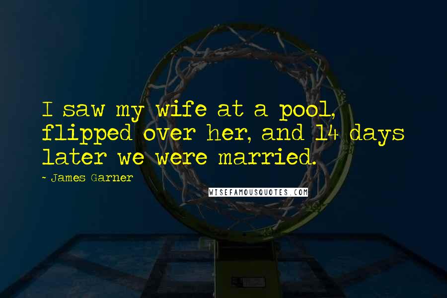 James Garner Quotes: I saw my wife at a pool, flipped over her, and 14 days later we were married.