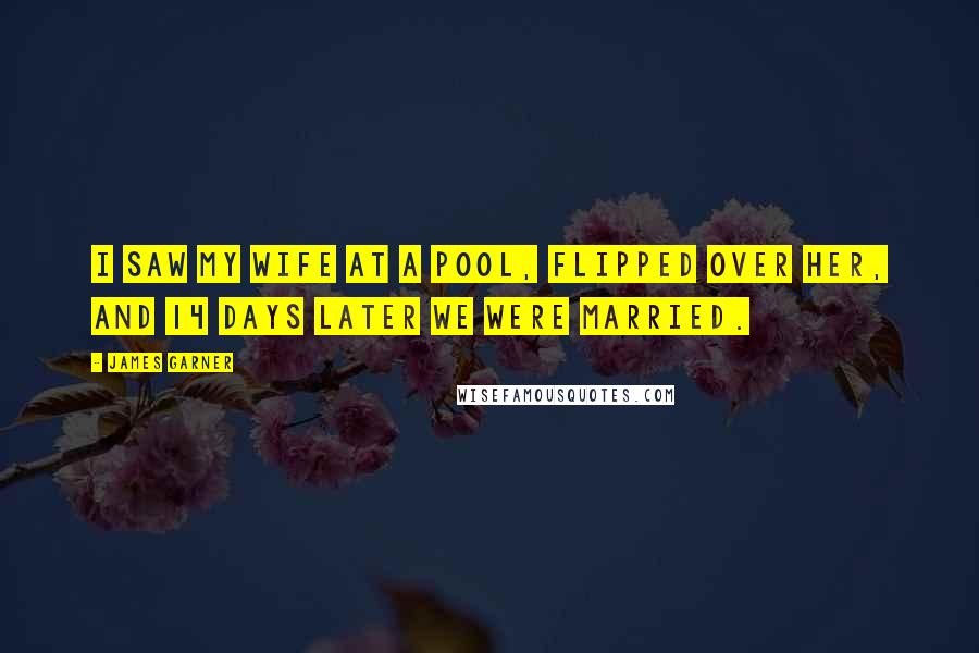 James Garner Quotes: I saw my wife at a pool, flipped over her, and 14 days later we were married.