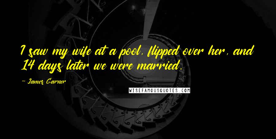 James Garner Quotes: I saw my wife at a pool, flipped over her, and 14 days later we were married.