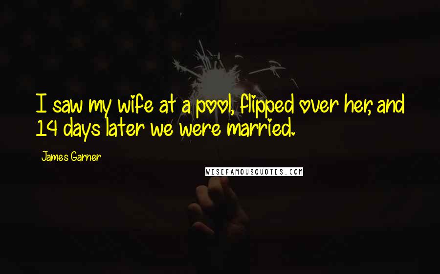 James Garner Quotes: I saw my wife at a pool, flipped over her, and 14 days later we were married.