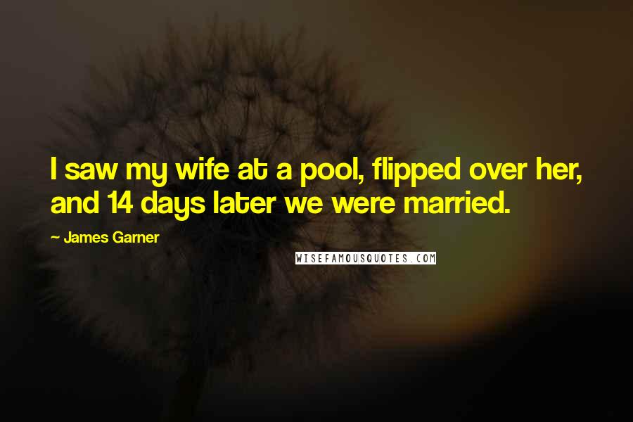 James Garner Quotes: I saw my wife at a pool, flipped over her, and 14 days later we were married.