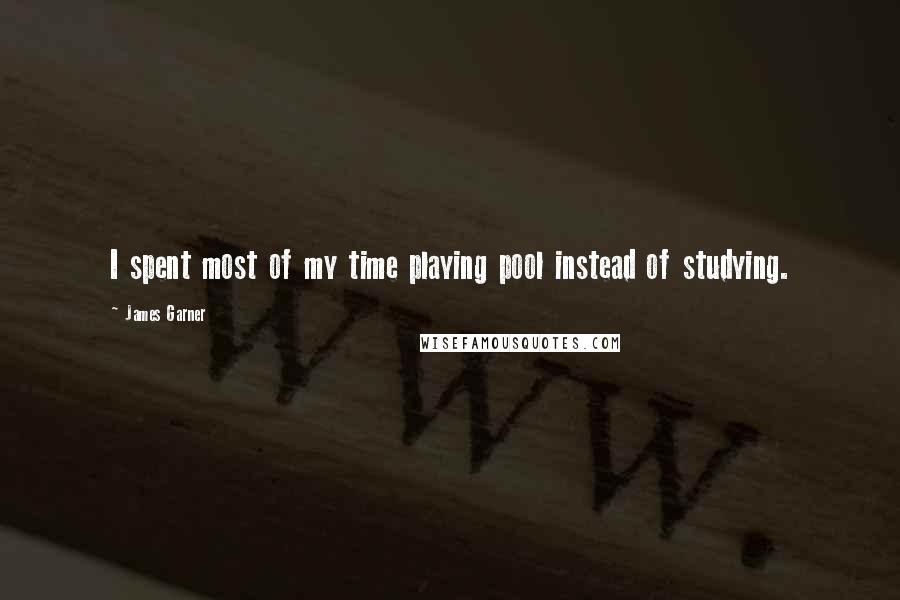 James Garner Quotes: I spent most of my time playing pool instead of studying.