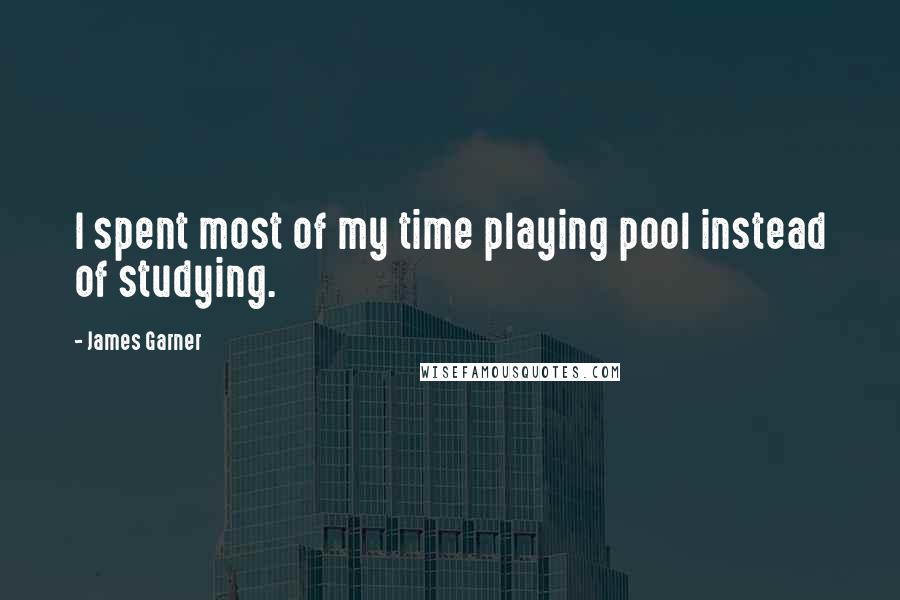 James Garner Quotes: I spent most of my time playing pool instead of studying.