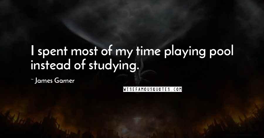 James Garner Quotes: I spent most of my time playing pool instead of studying.