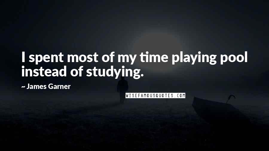 James Garner Quotes: I spent most of my time playing pool instead of studying.