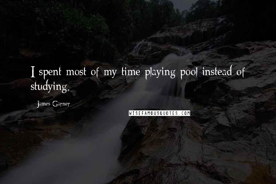 James Garner Quotes: I spent most of my time playing pool instead of studying.