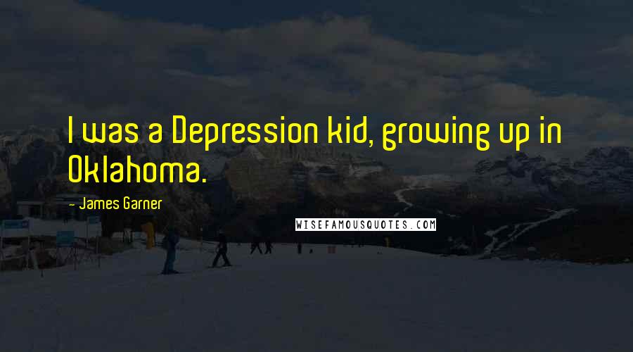 James Garner Quotes: I was a Depression kid, growing up in Oklahoma.