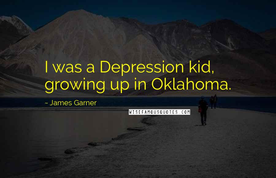 James Garner Quotes: I was a Depression kid, growing up in Oklahoma.