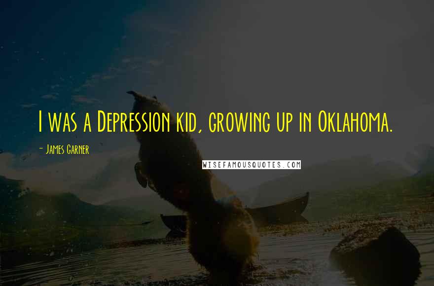 James Garner Quotes: I was a Depression kid, growing up in Oklahoma.