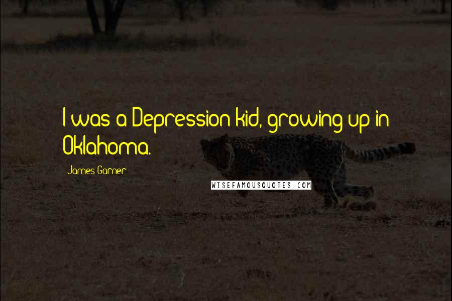 James Garner Quotes: I was a Depression kid, growing up in Oklahoma.