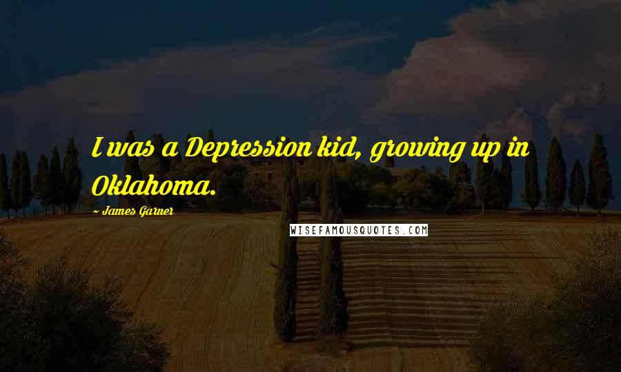 James Garner Quotes: I was a Depression kid, growing up in Oklahoma.