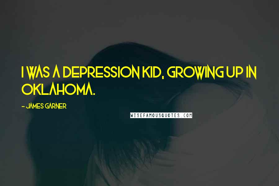 James Garner Quotes: I was a Depression kid, growing up in Oklahoma.