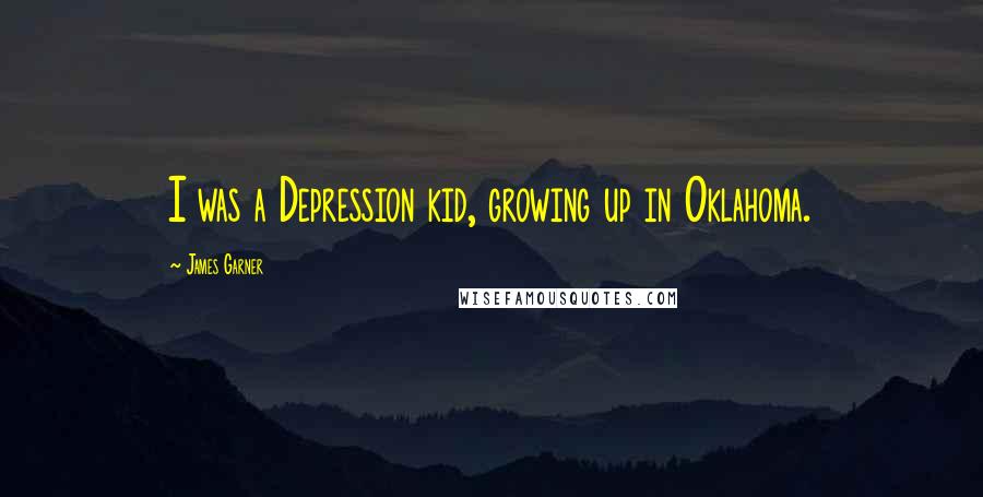 James Garner Quotes: I was a Depression kid, growing up in Oklahoma.