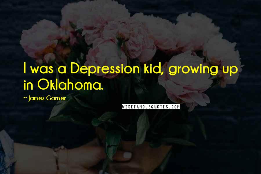 James Garner Quotes: I was a Depression kid, growing up in Oklahoma.