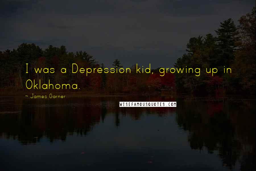 James Garner Quotes: I was a Depression kid, growing up in Oklahoma.