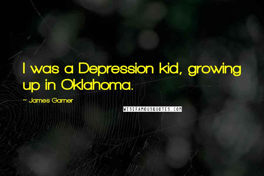 James Garner Quotes: I was a Depression kid, growing up in Oklahoma.