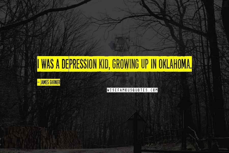 James Garner Quotes: I was a Depression kid, growing up in Oklahoma.