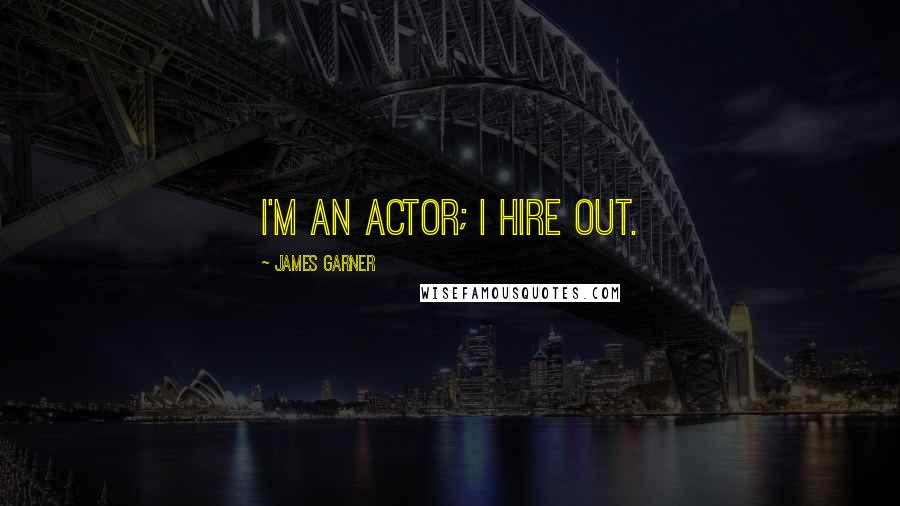 James Garner Quotes: I'm an actor; I hire out.
