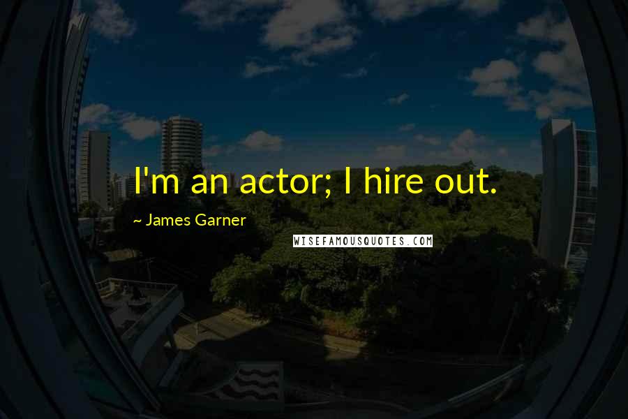 James Garner Quotes: I'm an actor; I hire out.