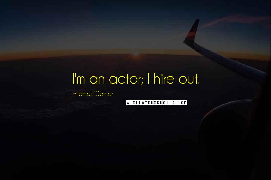 James Garner Quotes: I'm an actor; I hire out.