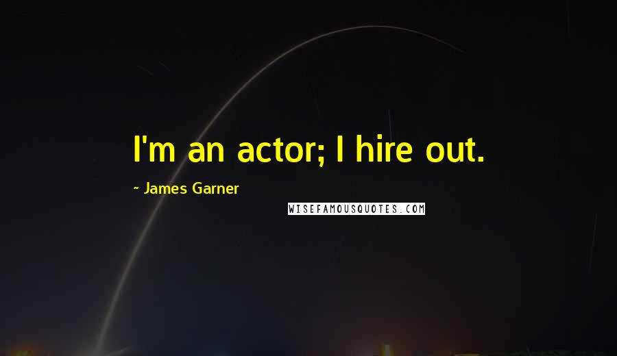 James Garner Quotes: I'm an actor; I hire out.