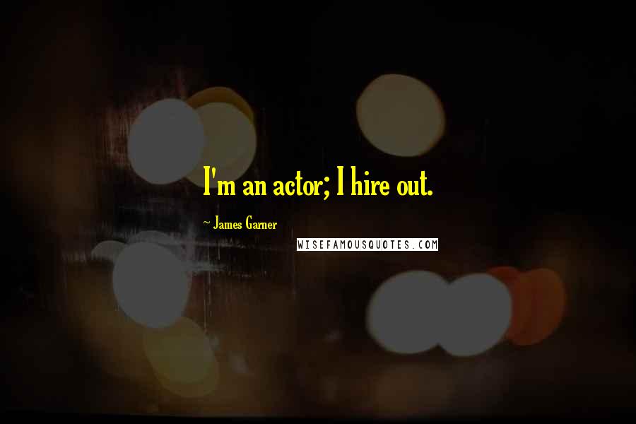 James Garner Quotes: I'm an actor; I hire out.