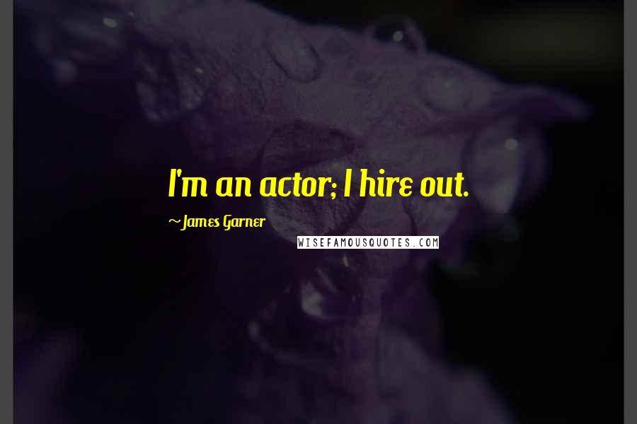 James Garner Quotes: I'm an actor; I hire out.