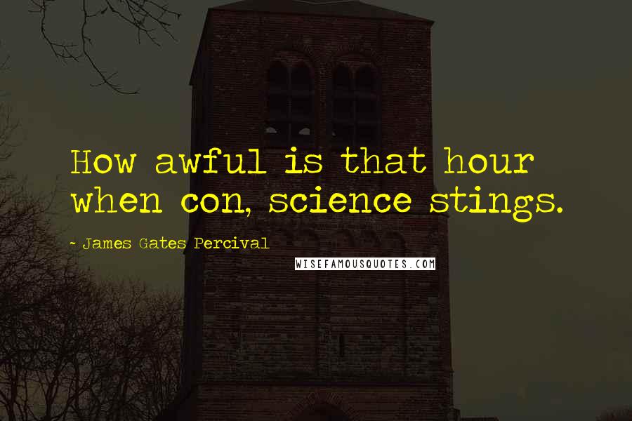 James Gates Percival Quotes: How awful is that hour when con, science stings.